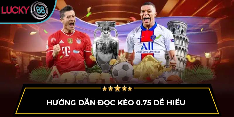Hướng dẫn đọc kèo 0.75 dễ hiểu