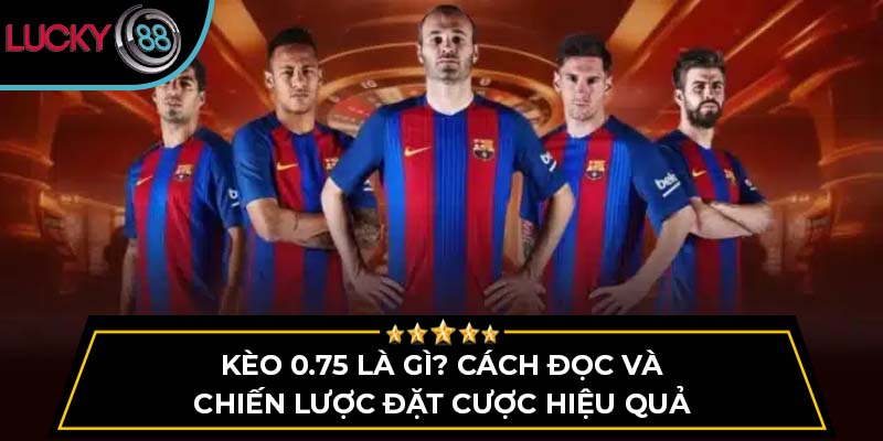 kèo 0.75 là gì