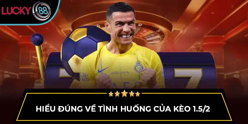 Hiểu đúng về tình huống của kèo 1.5/2