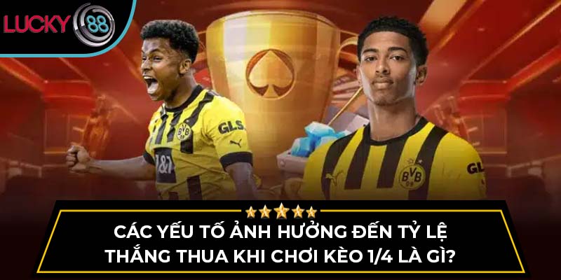 Các yếu tố ảnh hưởng đến tỷ lệ thắng thua khi chơi kèo 1/4 là gì?