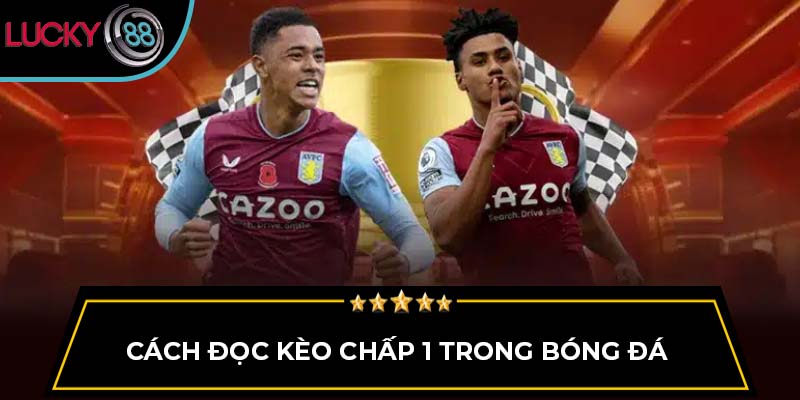 Cách đọc kèo chấp 1 trong bóng đá