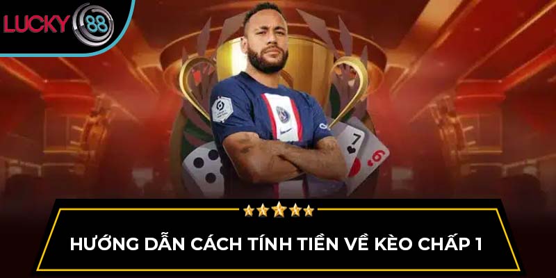 Hướng dẫn cách tính tiền về kèo chấp 1