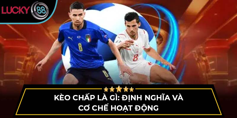 Kèo chấp là gì: Định nghĩa và cơ chế hoạt động