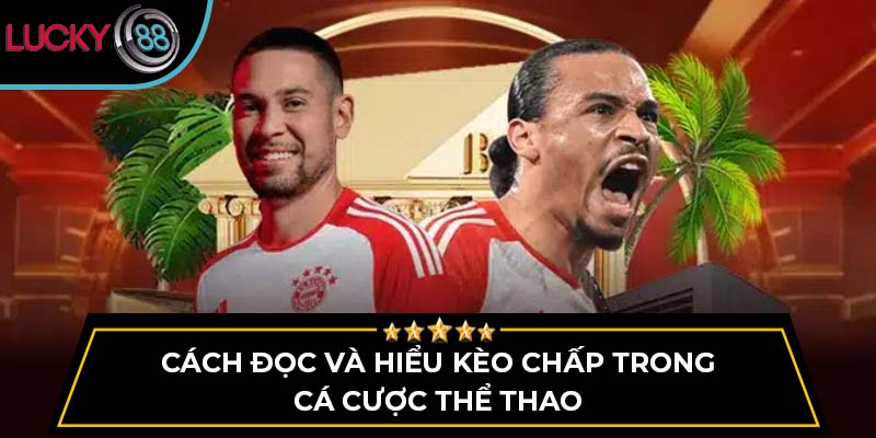 Cách đọc và hiểu kèo chấp trong cá cược thể thao