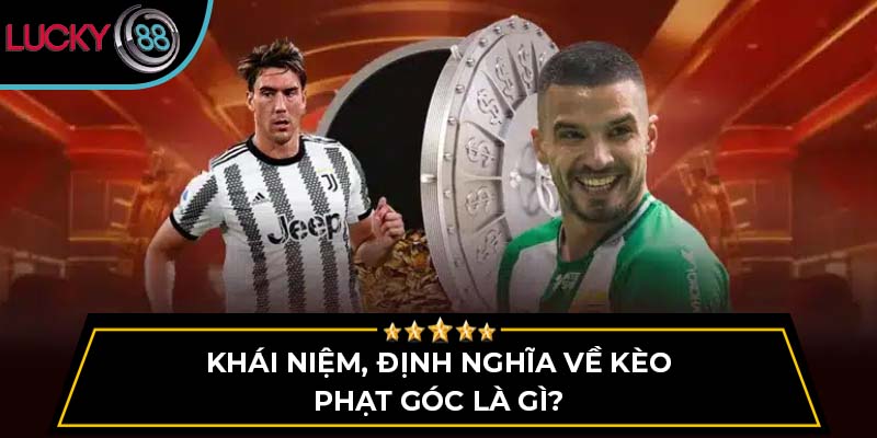 Khái niệm, định nghĩa về kèo phạt góc là gì?