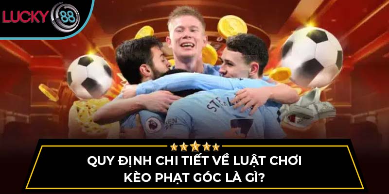 Quy định chi tiết về luật chơi kèo phạt góc là gì?