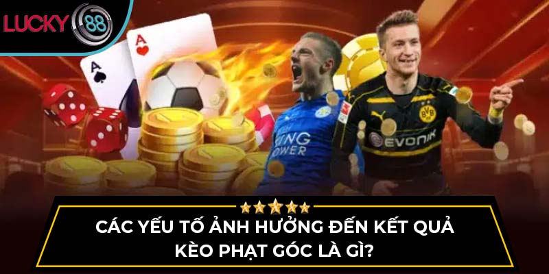 Các yếu tố ảnh hưởng đến kết quả kèo phạt góc là gì?